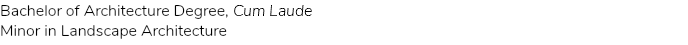 Bachelor of Architecture Degree, Cum Laude Minor in Landscape Architecture